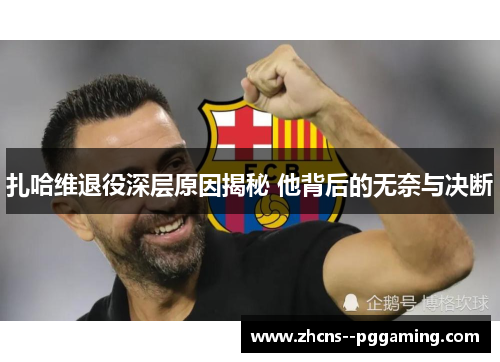 扎哈维退役深层原因揭秘 他背后的无奈与决断 扎哈维退役深层原因揭秘 他背后的无奈与决断