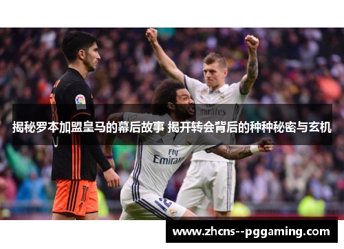 揭秘罗本加盟皇马的幕后故事 揭开转会背后的种种秘密与玄机 揭秘罗本加盟皇马的幕后故事 揭开转会背后的种种秘密与玄机