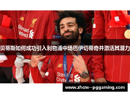 贝蒂斯如何成功引入利物浦中场巴伊切蒂奇并激活其潜力 贝蒂斯如何成功引入利物浦中场巴伊切蒂奇并激活其潜力