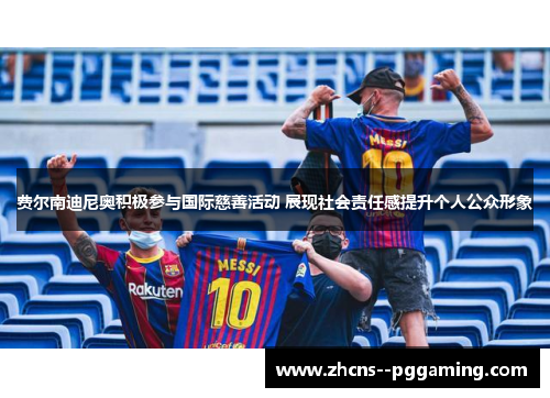 费尔南迪尼奥积极参与国际慈善活动 展现社会责任感提升个人公众形象 费尔南迪尼奥积极参与国际慈善活动 展现社会责任感提升个人公众形象