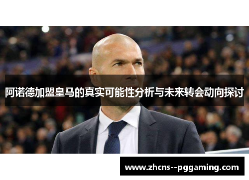 阿诺德加盟皇马的真实可能性分析与未来转会动向探讨 阿诺德加盟皇马的真实可能性分析与未来转会动向探讨