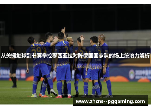 从关键触球到节奏掌控穆西亚拉对阵德国国家队的场上统治力解析