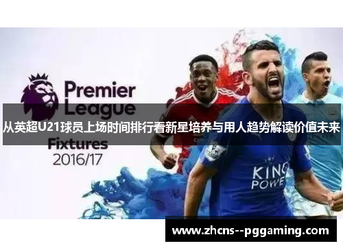 从英超U21球员上场时间排行看新星培养与用人趋势解读价值未来 从英超U21球员上场时间排行看新星培养与用人趋势解读价值未来