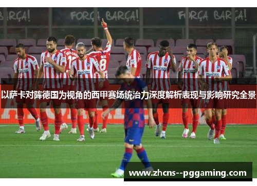 以萨卡对阵德国为视角的西甲赛场统治力深度解析表现与影响研究全景 以萨卡对阵德国为视角的西甲赛场统治力深度解析表现与影响研究全景