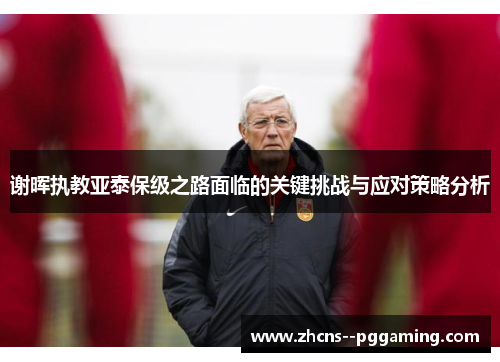 谢晖执教亚泰保级之路面临的关键挑战与应对策略分析