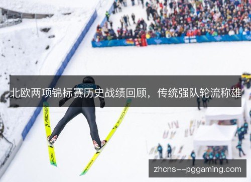 北欧两项锦标赛历史战绩回顾,传统强队轮流称雄 北欧两项锦标赛历史战绩回顾,传统强队轮流称雄